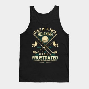 Golf is A Nice Relaxing Way to Get Really Frustrated and Super Disappointed Yourself Tank Top